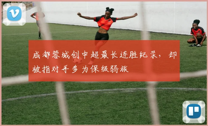 成都蓉城创中超最长连胜纪录，却被指对手多为保级弱旅