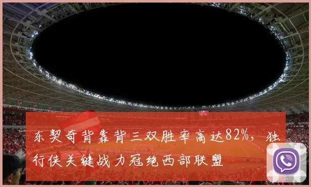 东契奇背靠背三双胜率高达82%，独行侠关键战力冠绝西部联盟